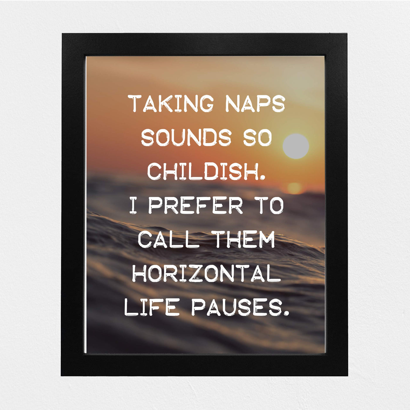 Taking Naps Sounds So Childish Funny Wall Art Sign -8 x 10" Ocean Sunset Poster Print-Ready to Frame. Humorous Home-Office-Bar-Shop-Cave Decor. Great Novelty Sign & Fun Gift for Sarcastic Friends!