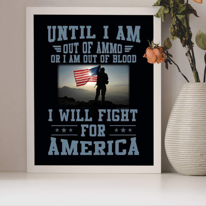 Until I Am Out of Ammo-Blood, I Will Fight for America-Patriotic Quotes Wall Art- 8 x 10" American Flag Military Print-Ready To Frame. Home-Office-Garage-Bar-Cave Decor. Great Gift for Veterans!