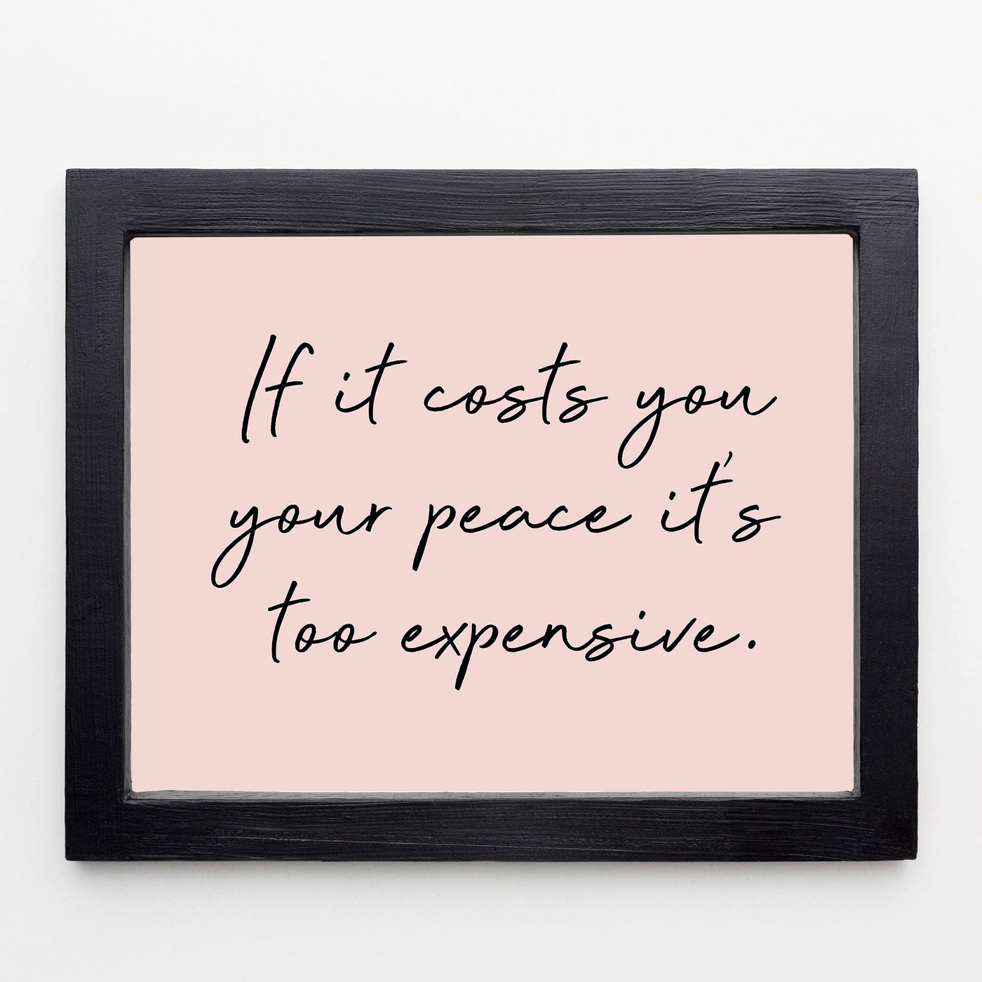 If It Costs You Your Peace It's Too Expensive Inspirational Quotes Wall Art -10 x 8" Spiritual Typography Print- Ready to Frame. Home-Office-Studio-Meditation-Zen Decor. Great Life Lesson!