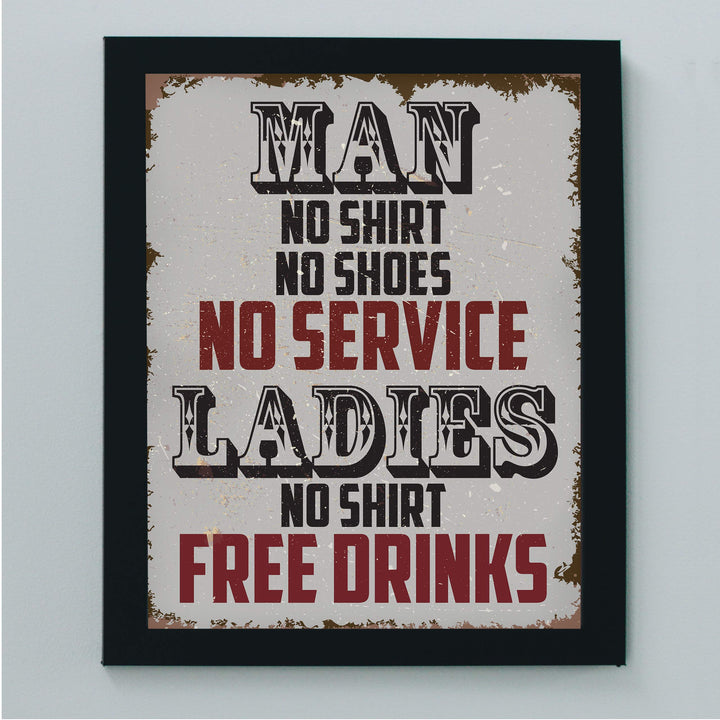 Man, No Shirt No Service-Ladies, No Shirt Free Drinks-Funny Wall Art -8 x 10" Rustic Replica Sign Print-Ready to Frame. Humorous Home-Bar-Shop-Cave Decor. Fun Novelty Gift! Printed on Photo Paper.