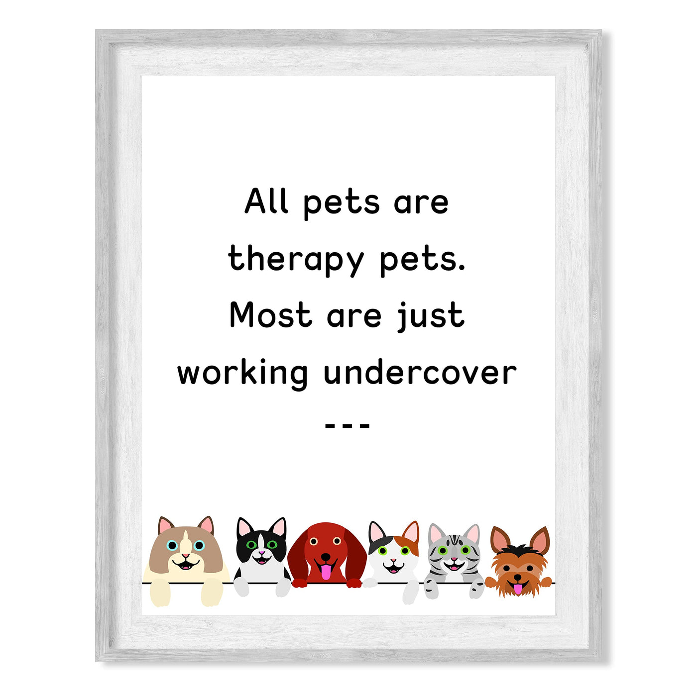 All Pets Are Therapy Pets-Most Just Working Undercover-Funny Pet Sign Wall Art- 8 x 10" Dogs & Cats Art Print-Ready to Frame. Home-Office-Vet Clinic Decor. Great for Dog, Cat, & All Animal Lovers!