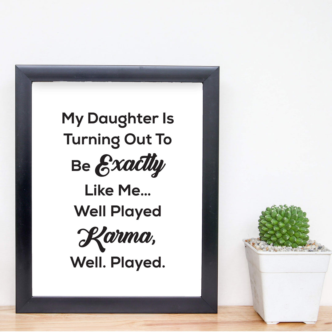 My Daughter Turning Out Like Me-Well Played Karma Funny Wall Art Sign -8 x 10" Sarcastic Poster Print-Ready to Frame. Humorous Decor for Home-Office-Studio-She Shed-Cave. Fun Novelty Gift!
