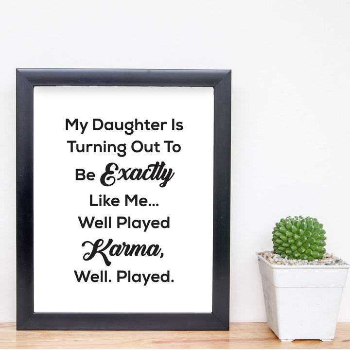 My Daughter Turning Out Like Me-Well Played Karma Funny Wall Art Sign -8 x 10" Sarcastic Poster Print-Ready to Frame. Humorous Decor for Home-Office-Studio-She Shed-Cave. Fun Novelty Gift!