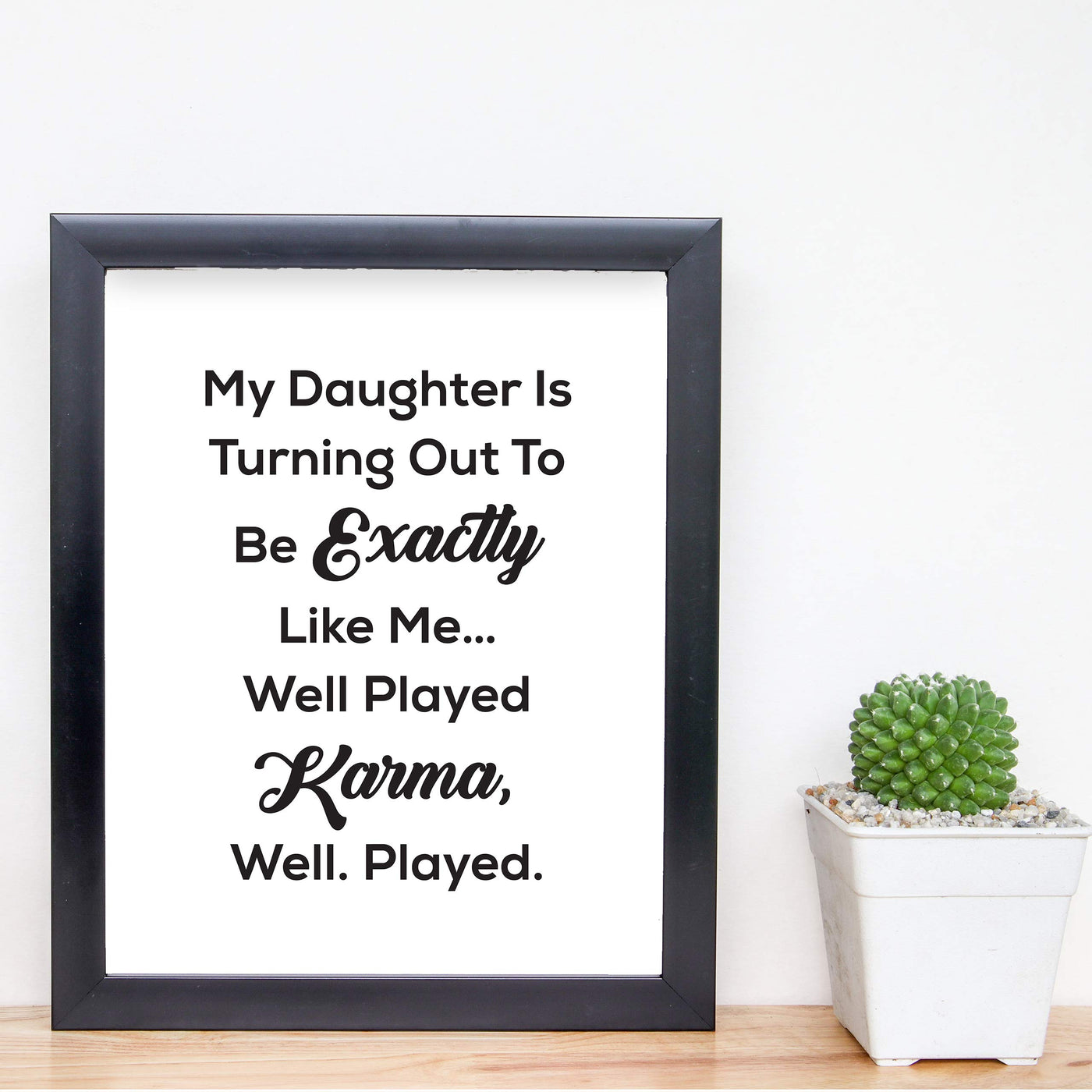 My Daughter Turning Out Like Me-Well Played Karma Funny Wall Art Sign -8 x 10" Sarcastic Poster Print-Ready to Frame. Humorous Decor for Home-Office-Studio-She Shed-Cave. Fun Novelty Gift!