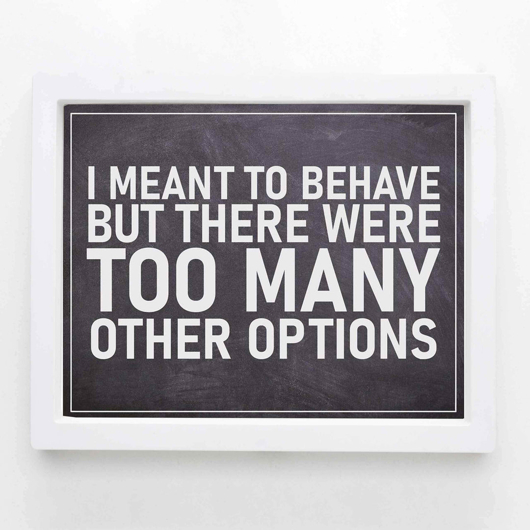 I Meant To Behave-Too Many Options- Funny Sign Poster Print- 10 x 8" Wall Decor Print-Ready To Frame. Humorous Decor for Home-Office-Man Cave-Garage-Bar-Shop. Great Novelty Sign &amp; Gag Gift.