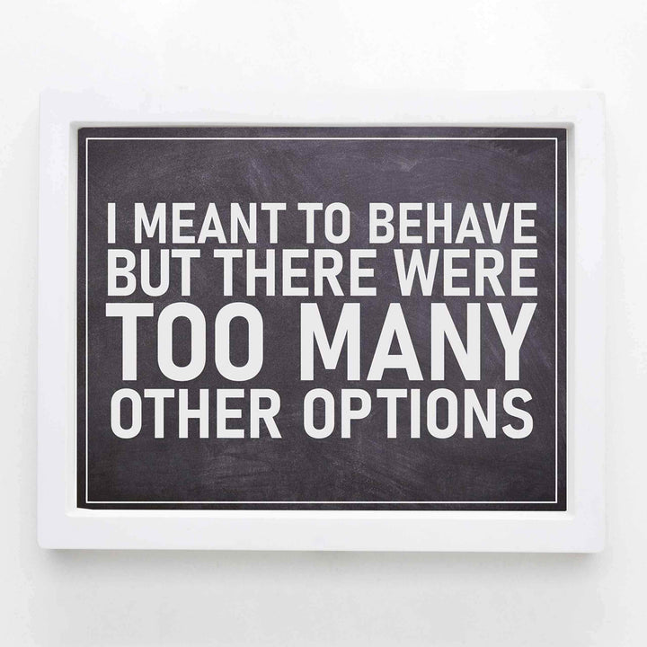 I Meant To Behave-Too Many Options- Funny Sign Poster Print- 10 x 8" Wall Decor Print-Ready To Frame. Humorous Decor for Home-Office-Man Cave-Garage-Bar-Shop. Great Novelty Sign &amp; Gag Gift.