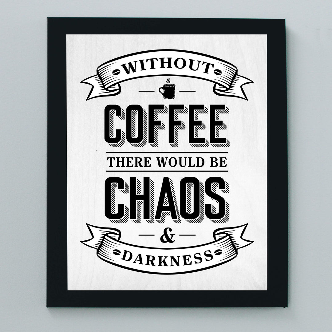 Without Coffee There Would Be Chaos &amp; Darkness Funny Coffee Sign-8 x 10" Typographic Wall Art Print-Ready to Frame. Humorous Home-Kitchen-Office-Restaurant-Cafe Decor. Fun Gift for Coffee Lovers!