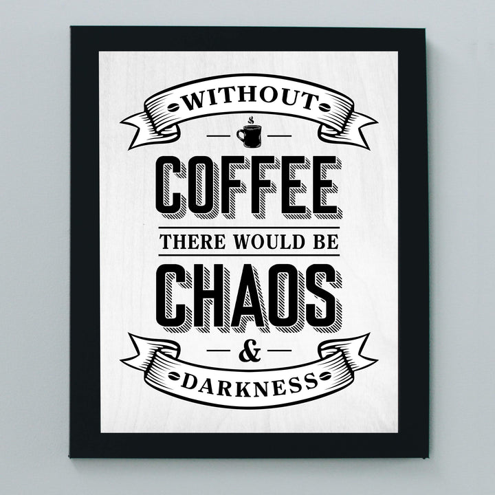 Without Coffee There Would Be Chaos &amp; Darkness Funny Coffee Sign-8 x 10" Typographic Wall Art Print-Ready to Frame. Humorous Home-Kitchen-Office-Restaurant-Cafe Decor. Fun Gift for Coffee Lovers!