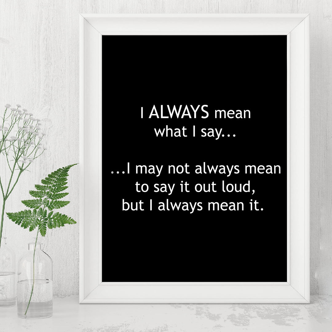 Mean What I Say-May Not Always Mean to Say It Out Loud Funny Wall Sign -8 x 10" Sarcastic Art Print-Ready to Frame. Humorous Home-Office-Bar-Shop-Cave Decor. Great Desk Sign-Fun Novelty Gift!