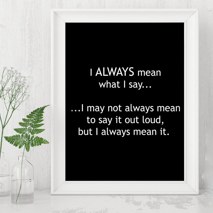 Mean What I Say-May Not Always Mean to Say It Out Loud Funny Wall Sign -8 x 10" Sarcastic Art Print-Ready to Frame. Humorous Home-Office-Bar-Shop-Cave Decor. Great Desk Sign-Fun Novelty Gift!