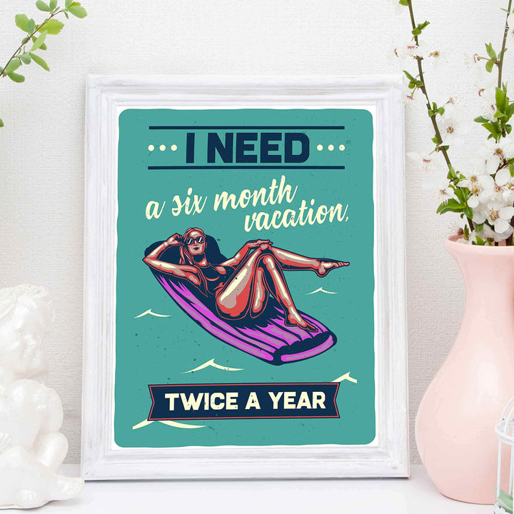 I Need A Six Month Vacation, Twice A Year Funny Beach Sign -11 x 14" Retro Wall Print-Ready to Frame. Humorous Decor for Home-Pool-Beach-Lake House. Fun, Sarcastic Sign for the Office!