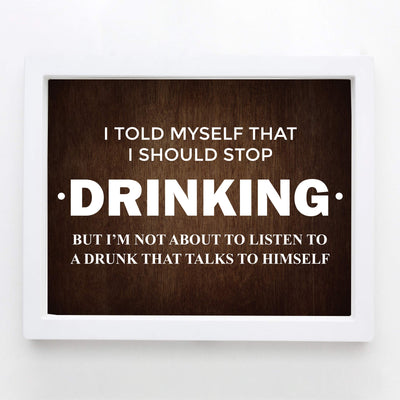 Told Myself Should Stop Drinking-Not About to Listen Funny Beer Decor-10 x 8" Bar Sign Wall Art Print-Ready to Frame. Humorous Home-Patio-Garage-Shop Decor. Great Gift! Printed On Photo Paper.
