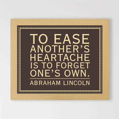 Abraham Lincoln Quotes-"To Ease Another's Heartache Is to Forget One's Own"-Motivational Wall Art -10x8" Typographic Print-Ready to Frame. History Quote for Home-Office-Library-Classroom Decor!