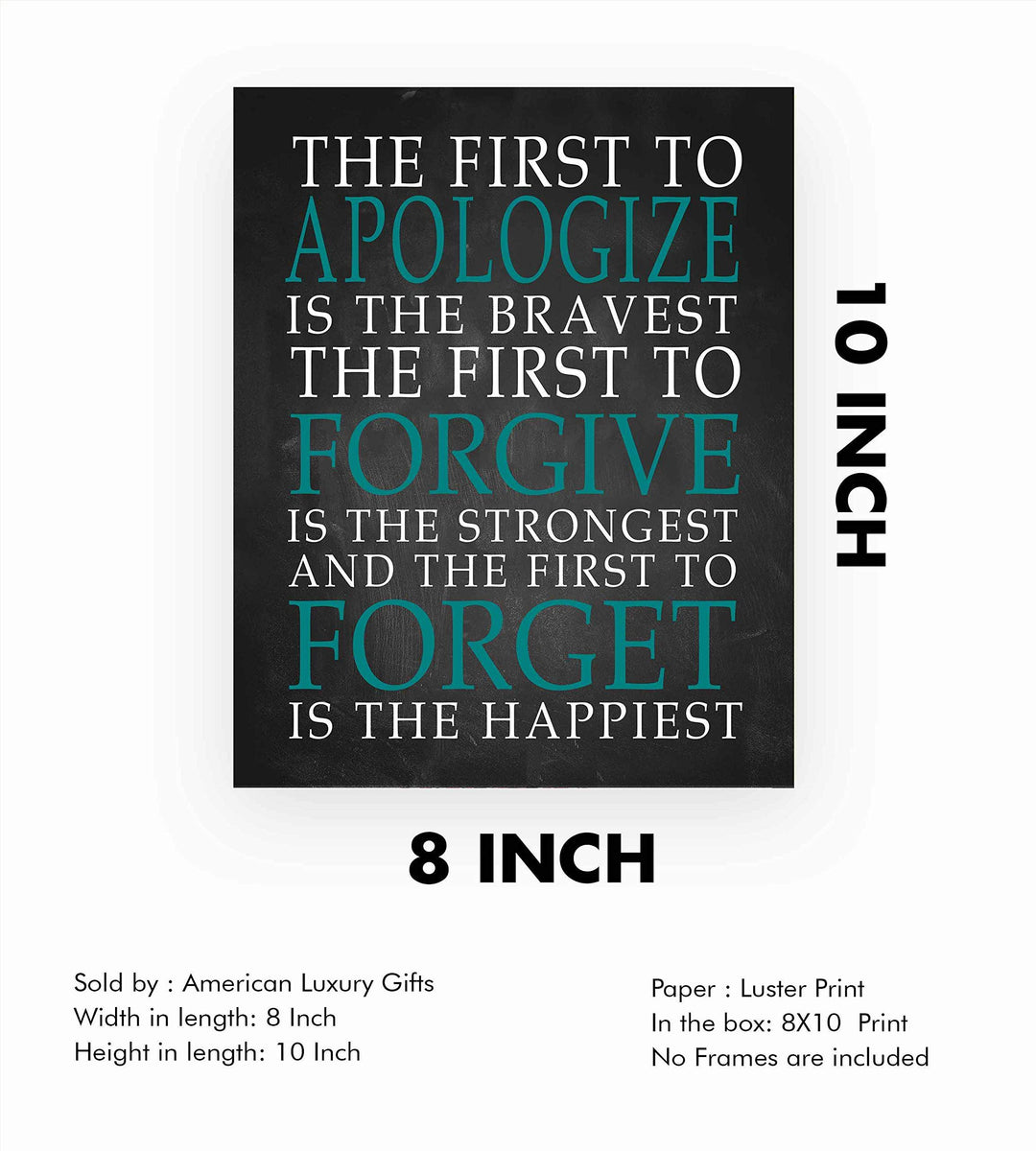First To Apologize-Forgive-Forget Is Happiest -Life Quotes Wall Art Print- 8 x 10" Modern Typographic Poster Print-Ready to Frame. Inspirational Home-Office-School Decor. Perfect Classroom Sign!