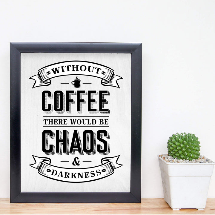 Without Coffee There Would Be Chaos &amp; Darkness Funny Coffee Sign-8 x 10" Typographic Wall Art Print-Ready to Frame. Humorous Home-Kitchen-Office-Restaurant-Cafe Decor. Fun Gift for Coffee Lovers!