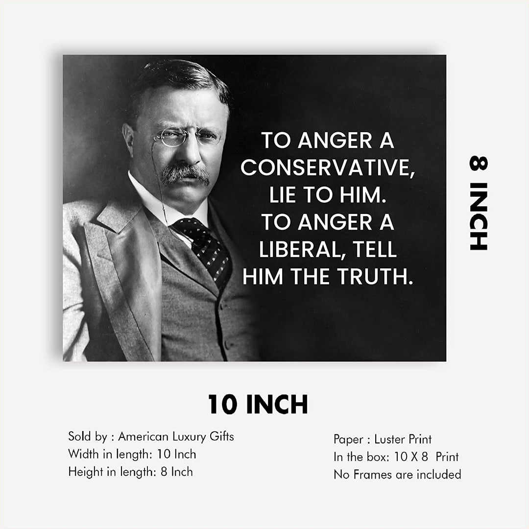 Teddy Roosevelt Quotes-"To Anger A Conservative, Lie to Him"-Inspirational Wall Art Sign-10 x 8"