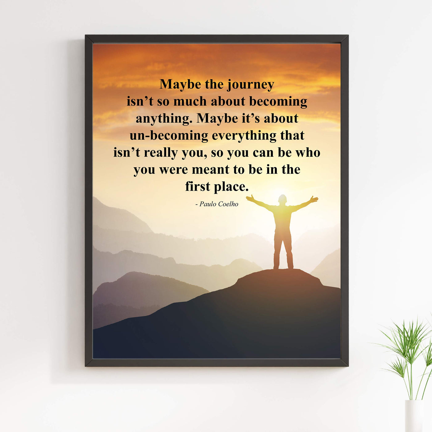 Paulo Coelho-"Maybe the Journey Isn't About Becoming Anything" Inspirational Quotes Wall Art -11 x 14" Mountain Sunset Poster Print-Ready to Frame. Motivational Home-Office-Study-Library Decor!