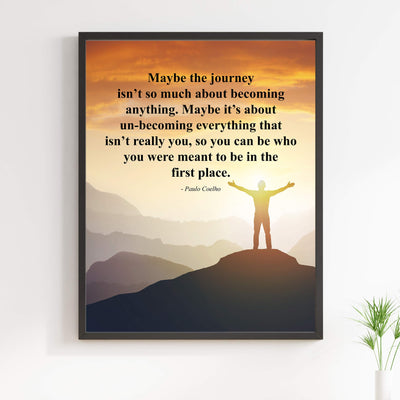 Paulo Coelho-"Maybe the Journey Isn't About Becoming Anything" Inspirational Quotes Wall Art -11 x 14" Mountain Sunset Poster Print-Ready to Frame. Motivational Home-Office-Study-Library Decor!