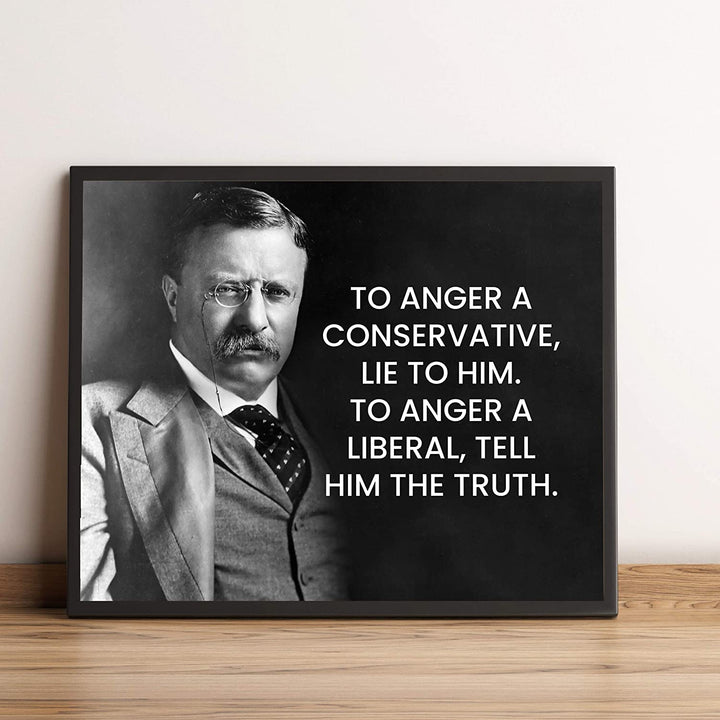 Teddy Roosevelt Quotes-"To Anger A Conservative, Lie to Him"-Inspirational Wall Art Sign-10 x 8"