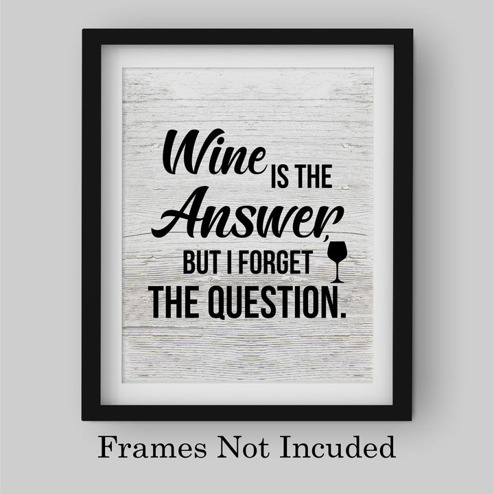Wine Is the Answer, But I Forgot the Question Funny Wine Sign -8 x 10" Modern Typographic Wall Art Print-Ready to Frame. Perfect Home-Kitchen-Dining-Bar-Cave Decor. Great Gift! Printed on Paper.