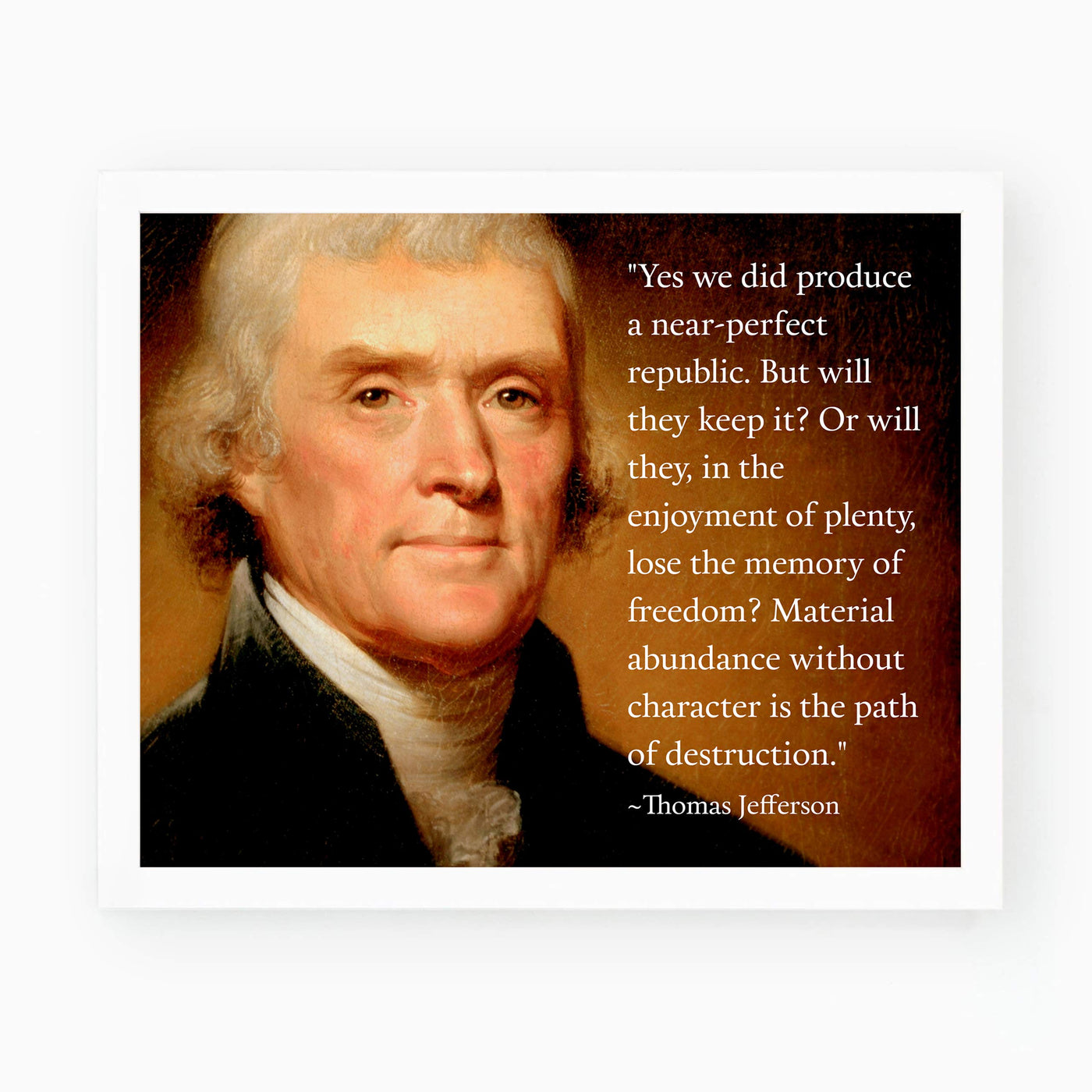 Thomas Jefferson Quotes-"Material Abundance Without Character-Path of Destruction"-10 x 8" Political Wall Art Print-Ready to Frame. Presidential Portrait Replica. Home-Office-School-Library Decor!