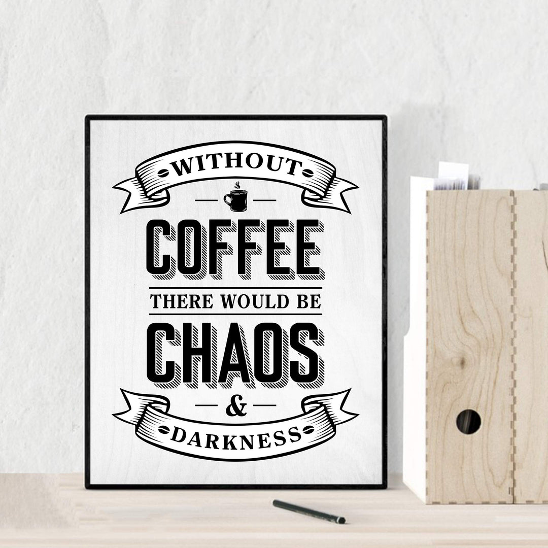 Without Coffee There Would Be Chaos &amp; Darkness Funny Coffee Sign-8 x 10" Typographic Wall Art Print-Ready to Frame. Humorous Home-Kitchen-Office-Restaurant-Cafe Decor. Fun Gift for Coffee Lovers!