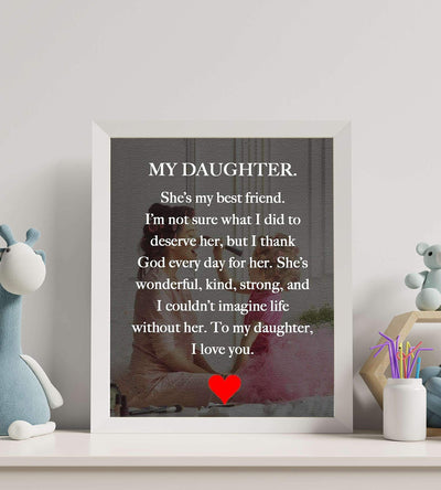 My Daughter-My Best Friend-I Love You Inspirational Art Print. 8 x 10" Wall Art Decor-Ready to Frame. Modern, Heartfelt, Lifetime Keepsake Gift For That Special Daughter On Any Occasion.