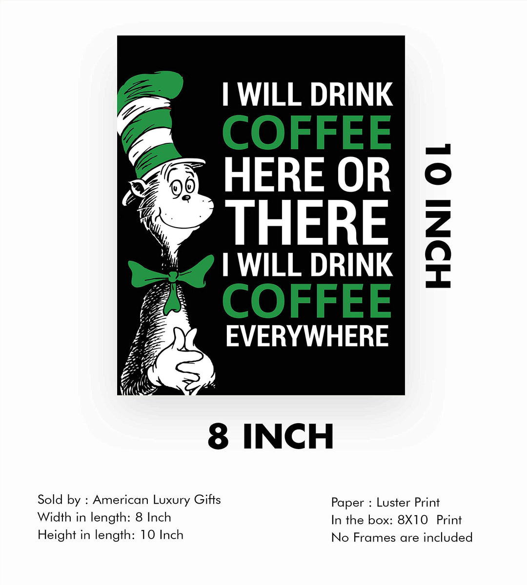 I Will Drink Coffee Everywhere-Dr. Seuss Parody Wall Art Print- 8 x 10" Funny Coffee Sign-Ready to Frame. Humorous Home-Kitchen-Office-Study-Cafe Decor. Perfect Novelty Gift for Coffee Lovers!