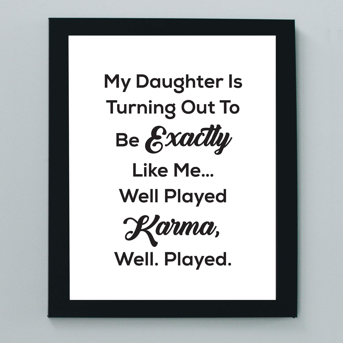 My Daughter Turning Out Like Me-Well Played Karma Funny Wall Art Sign -8 x 10" Sarcastic Poster Print-Ready to Frame. Humorous Decor for Home-Office-Studio-She Shed-Cave. Fun Novelty Gift!