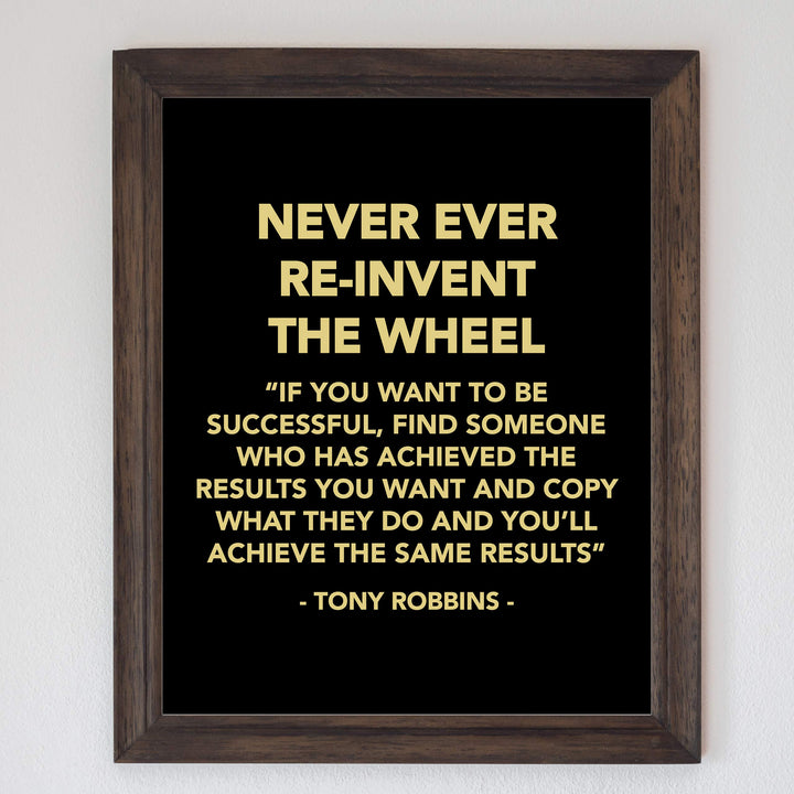 Tony Robbins-"Never Ever Reinvent the Wheel" Motivational Quotes Wall Decor -8 x 10" Inspirational Typographic Art Print -Ready to Frame. Home-Office-School-Work Decor. Great Reminder for Success!