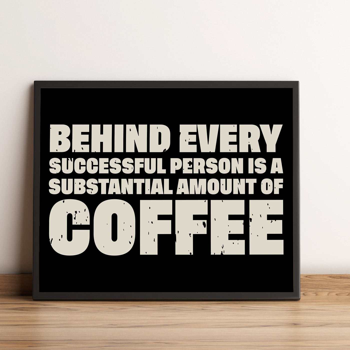 Behind Every Successful Person-Substantial Amount of Coffee Funny Wall Art-10 x 8" Motivational Art Print-Ready to Frame. Humorous Home-Kitchen-Office-Cafe Decor. Perfect Gift for Coffee Lovers!