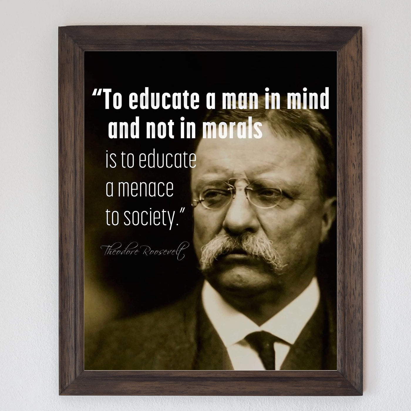 Teddy Roosevelt Quotes-"To Educate In Mind, Not Morals-A Menace to Society"-Inspirational Wall Art -8x10" Political Print-Ready to Frame. Motivational Home-Office-Classroom-Library Decor. Great Gift!