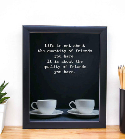 Life Is About the Quality of Friends You Have Inspirational Friendship Sign -8 x 10" Typographic Wall Art Print-Ready to Frame. Modern Home-Kitchen-Office-Dorm Decor. Great Gift & Life Lesson!