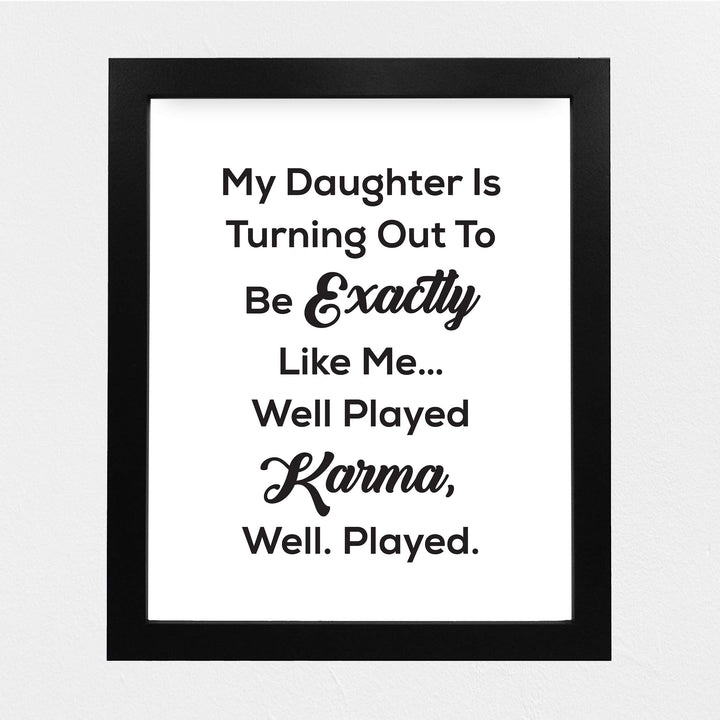 My Daughter Turning Out Like Me-Well Played Karma Funny Wall Art Sign -8 x 10" Sarcastic Poster Print-Ready to Frame. Humorous Decor for Home-Office-Studio-She Shed-Cave. Fun Novelty Gift!