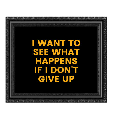 ?I Want to See What Happens If I Don't Give Up? Motivational Quotes Wall Art -10 x 8" Inspirational Typographic Poster Print-Ready to Frame. Home-Office-School-Dorm-Gym Decor. Perfect for Motivation!