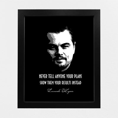 Leonardo DiCaprio-"Never Tell Anyone Your Plans-Show Them Results Instead" Motivational Quotes Wall Art -8 x 10" Typographic Poster Print-Ready to Frame. Inspirational Home-Office-School Decor!