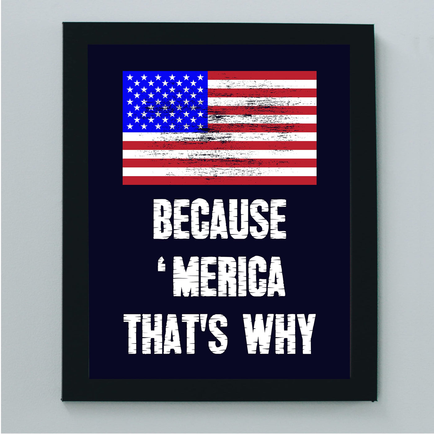 Because 'Merica-That's Why-Patriotic Distressed American Flag Art-8 x 10" Liberty & Freedom USA Wall Print-Ready to Frame. Home-Office-School-Bar-Cave Decor. Great Gift for Military-Veterans!