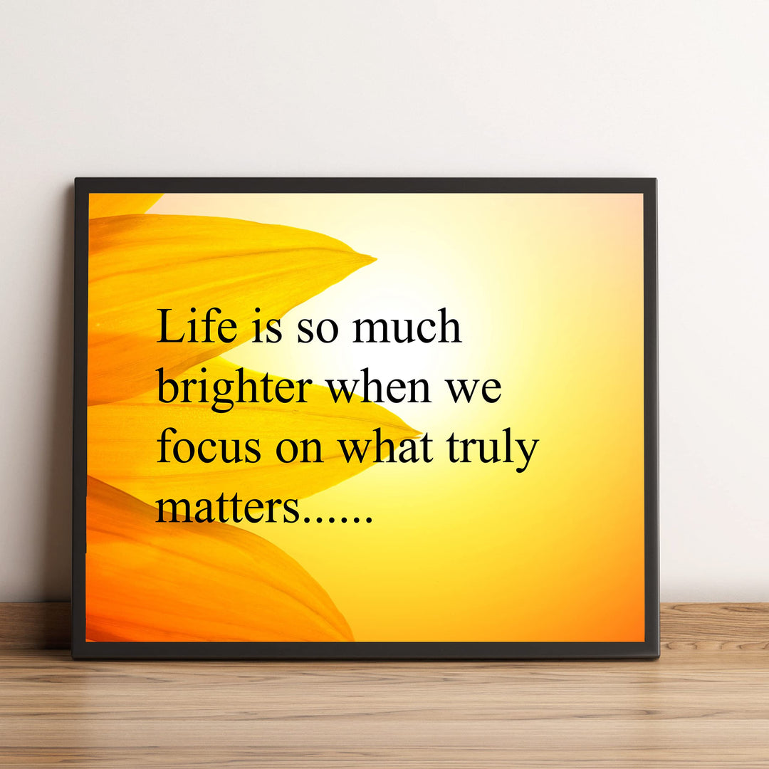 Life Is Brighter When We Focus On What Truly Matters-Inspirational Wall Art Sign -10x8" Sunflower Photo Print-Ready to Frame. Motivational Home-Office-Studio-Classroom Decor. Great Gift &amp; Reminder!