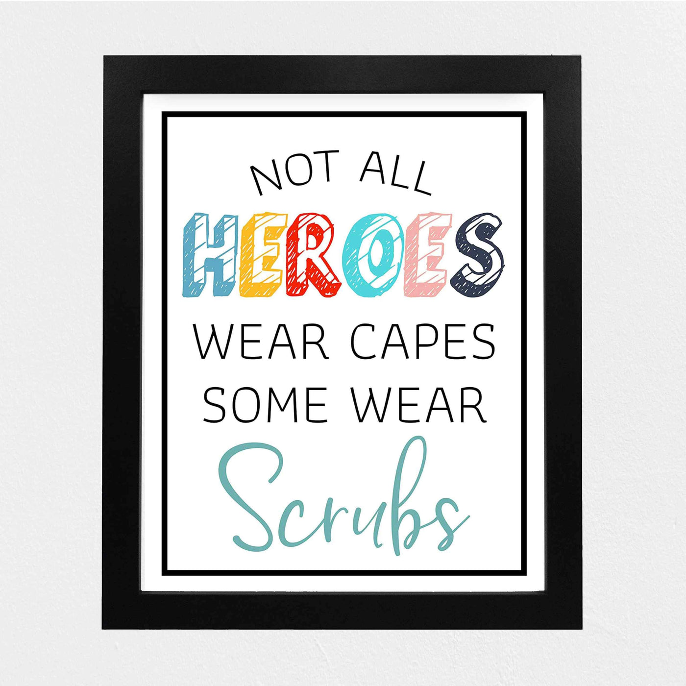 Not All Heroes Wear Capes-Some Wear Scrubs- Inspirational Wall Sign - 8 x 10" Modern Art Print-Ready to Frame. Motivational Home-Office-Nursing School-Clinic Decor. Great Gift of Appreciation!