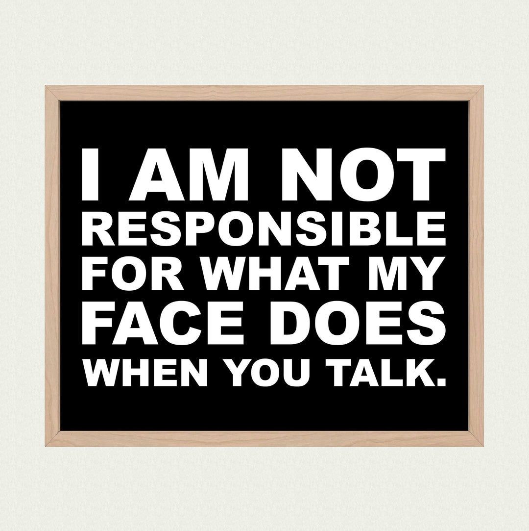 Not Responsible for What My Face Does When You Talk Funny Wall Sign -10 x 8" Sarcastic Art Print-Ready to Frame. Humorous Home-Office-Bar-Shop-Cave Decor. Great Desk Sign - Fun Novelty Gift!