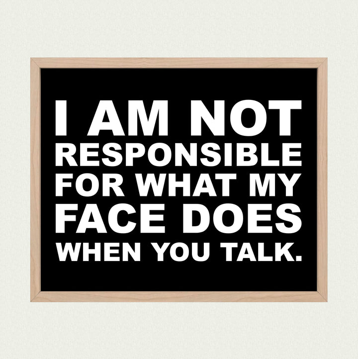 Not Responsible for What My Face Does When You Talk Funny Wall Sign -10 x 8" Sarcastic Art Print-Ready to Frame. Humorous Home-Office-Bar-Shop-Cave Decor. Great Desk Sign - Fun Novelty Gift!