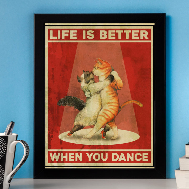 Life Is Better When You Dance Funny Cat Wall Sign -8x10" Typographic Art Print w/Cats Dancing Image-Ready to Frame. Home-Office-Desk-Studio Decor. Great Gift for Cat Lovers! Printed On Photo Paper.