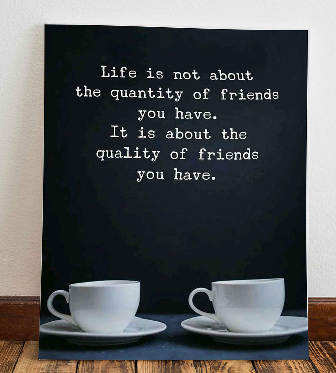 Life Is About the Quality of Friends You Have Inspirational Friendship Sign -8 x 10" Typographic Wall Art Print-Ready to Frame. Modern Home-Kitchen-Office-Dorm Decor. Great Gift &amp; Life Lesson!
