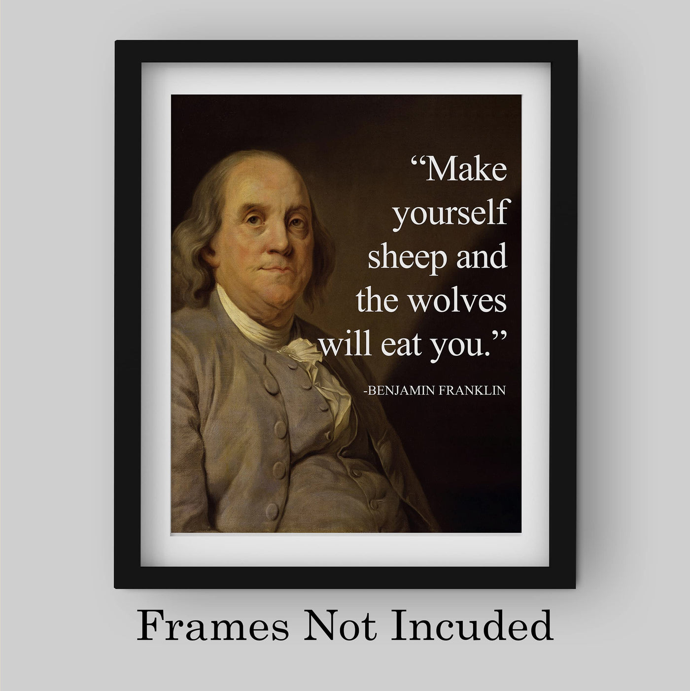 Benjamin Franklin-"Make Yourself Sheep and the Wolves Will Eat You"-Political Quotes Wall Art Print 8 x 10"-Ready to Frame. Replica Presidential Portrait Painting. Home-Office-School-Library Decor.