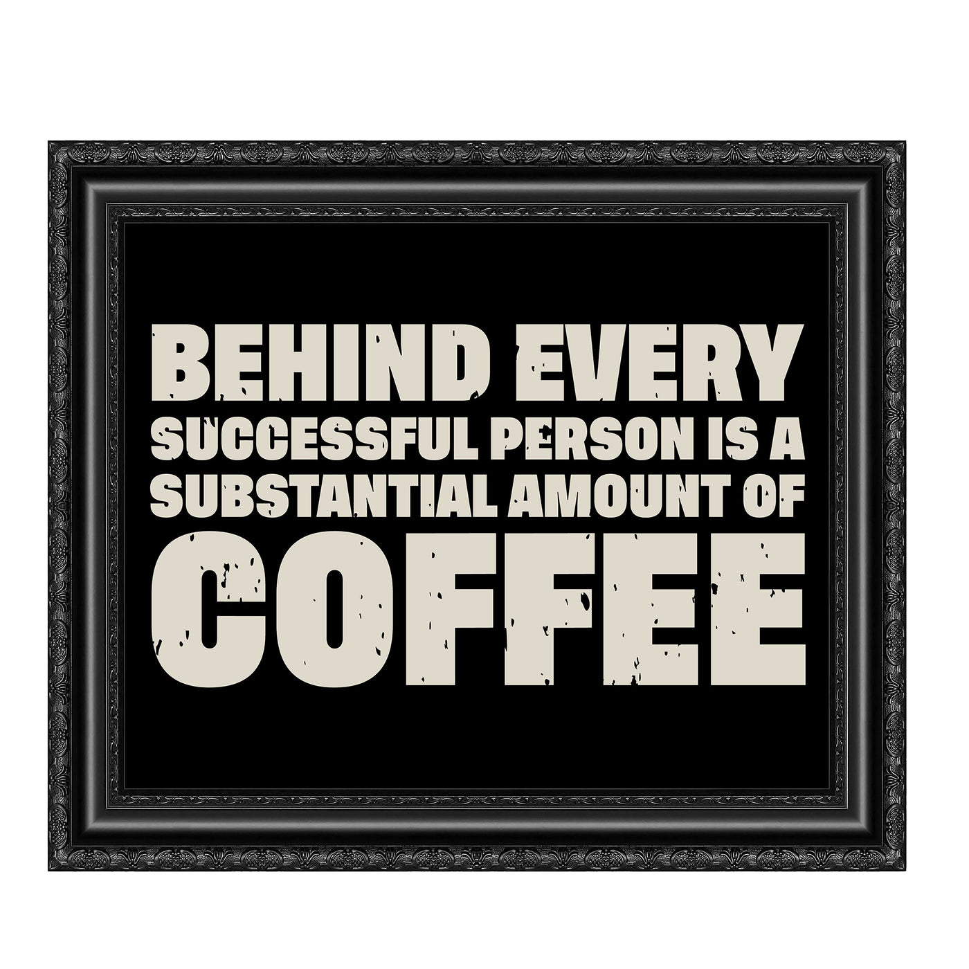 Behind Every Successful Person-Substantial Amount of Coffee Funny Wall Art-10 x 8" Motivational Art Print-Ready to Frame. Humorous Home-Kitchen-Office-Cafe Decor. Perfect Gift for Coffee Lovers!