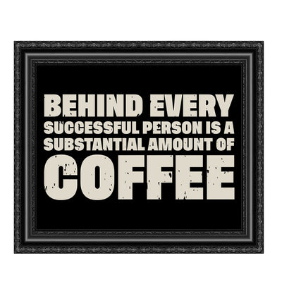 Behind Every Successful Person-Substantial Amount of Coffee Funny Wall Art-10 x 8" Motivational Art Print-Ready to Frame. Humorous Home-Kitchen-Office-Cafe Decor. Perfect Gift for Coffee Lovers!