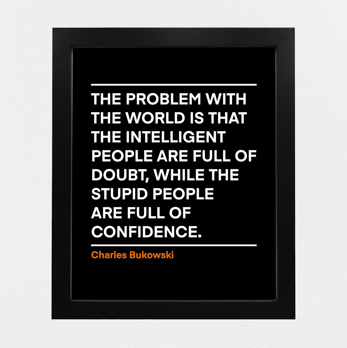 Problem With the World-Stupid People Full of Confidence Charles Bukowski Wall Art Quotes -8 x 10" Inspirational Poster Print-Ready to Frame. Motivational Decor for Home-Office-Desk-Classroom!