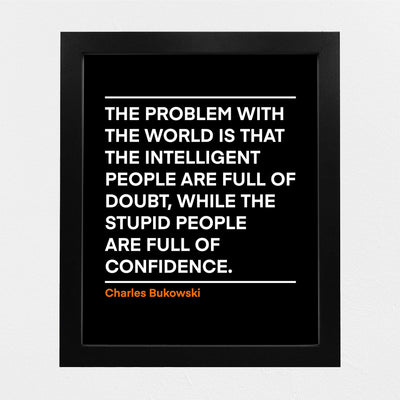 Problem With the World-Stupid People Full of Confidence Charles Bukowski Wall Art Quotes -8 x 10" Inspirational Poster Print-Ready to Frame. Motivational Decor for Home-Office-Desk-Classroom!