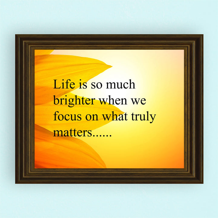 Life Is Brighter When We Focus On What Truly Matters-Inspirational Wall Art Sign -10x8" Sunflower Photo Print-Ready to Frame. Motivational Home-Office-Studio-Classroom Decor. Great Gift &amp; Reminder!
