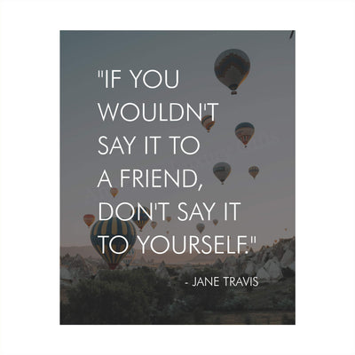 If You Wouldn't Say It to a Friend, Don't Say It to Yourself Inspirational Quotes Wall Art -8 x 10" Modern Typographic Photo Print w/Hot Air Balloons-Ready to Frame. Home-Office-School-Dorm Decor.
